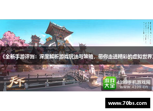 《全新手游评测：深度解析游戏玩法与策略，带你走进精彩的虚拟世界》